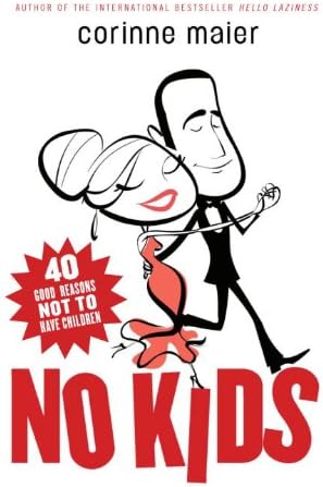 No Kids: 40 Good Reasons Not to Have Children