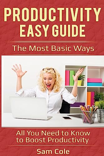 Productivity Easy Guide: The Most Basic Ways – All You Need to Know to Boost Productivity
