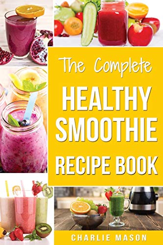 Télécharger The Complete Healthy Smoothie Recipe Book: Smoothie Cookbook Smoothie Cleanse Smoothie Bible Smoothi PDF