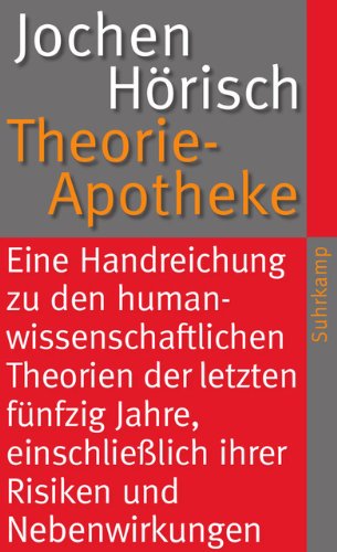 Theorie-Apotheke: Eine Handreichung zu den humanwissenschaftlichen Theorien der letzten fünfzig Jah Theorie-Apotheke: Eine Handreichung zu den humanwissenschaftlichen Theorien der letzten fünfzig Jah