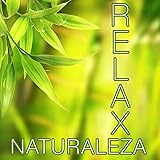  Naturaleza Relax - Las Mejores Músicas Relajantes para Meditación, Clases de Yoga, Reiki, Spa, Salones de Belleza y para Lograr la Paz y la Tranquilidad Interior