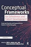 Conceptual Frameworks for Giftedness and Talent Development