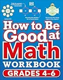 How to Be Good at Math Workbook, Grades 4-6: The simplest–ever visual workbook (DK How to Be Good at)