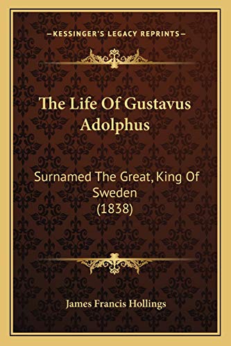 The Life Of Gustavus Adolphus: Surnamed The Great, King Of Sweden (1838)