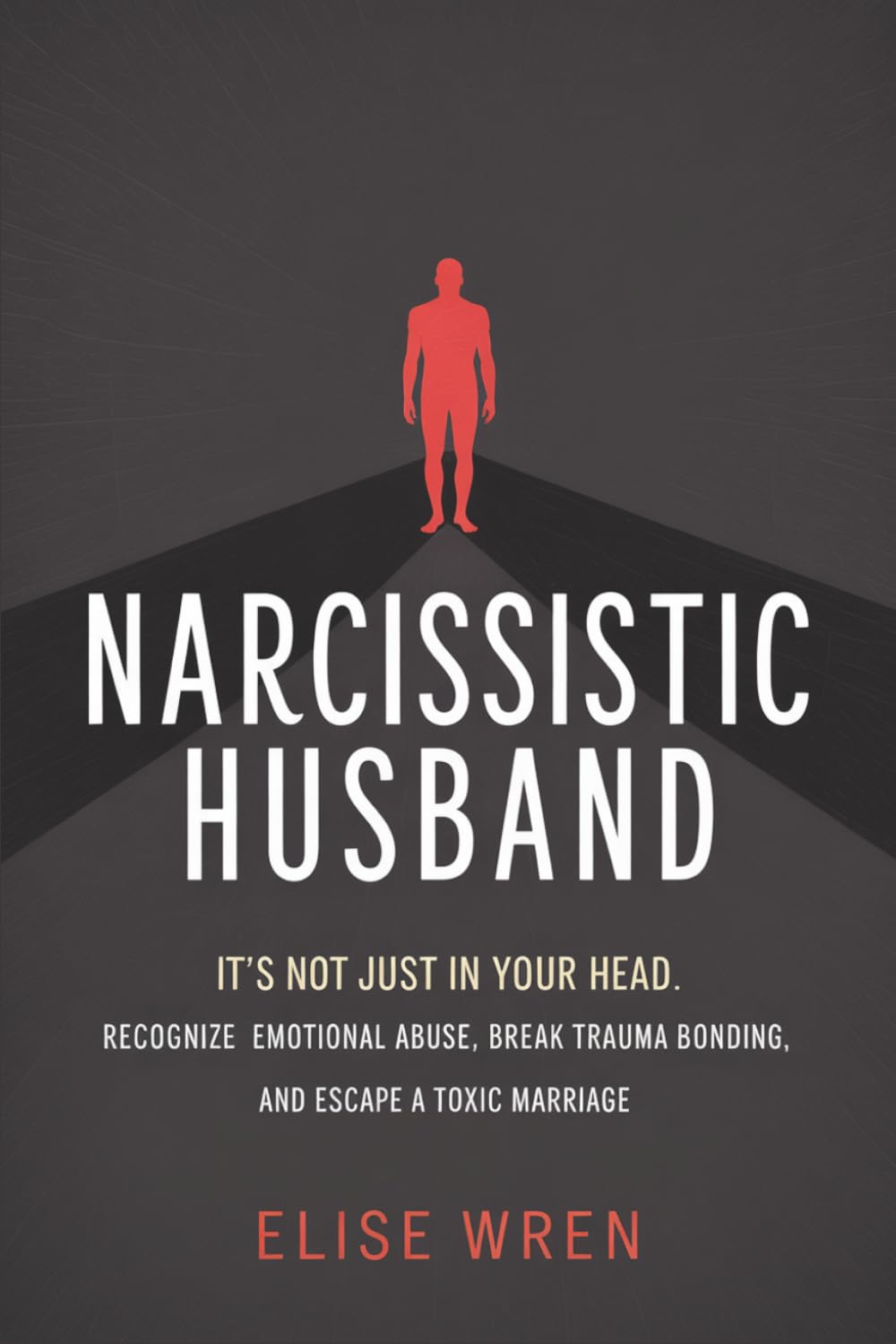 Narcissistic Husband: It’s Not Just in Your Head. Recognize Emotional Abuse, Break Trauma Bonding, and Escape a Toxic Marriage