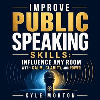 Improve Public Speaking Skills: Influence Any Room with Calm, Clarity, and Power cover art