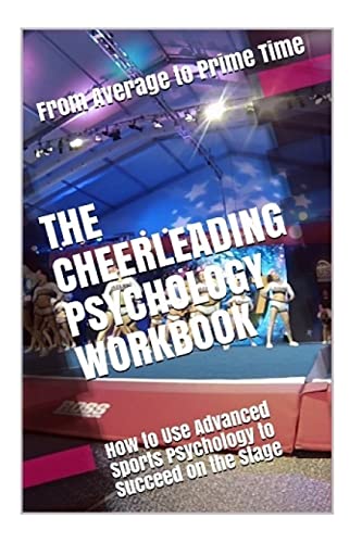 The Cheerleading Psychology Workbook: How to Use Advanced Sports Psychology to Succeed on the Stage