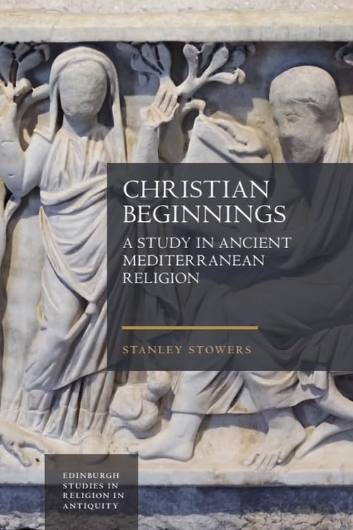 Christian Beginnings: A Study in Ancient Mediterranean Religion (Edinburgh Studies in Religion in Antiquity)