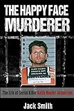 The Happy Face Murderer: The Life of Serial Killer Keith Hunter Jesperson (Serial Killer True Crime Books)