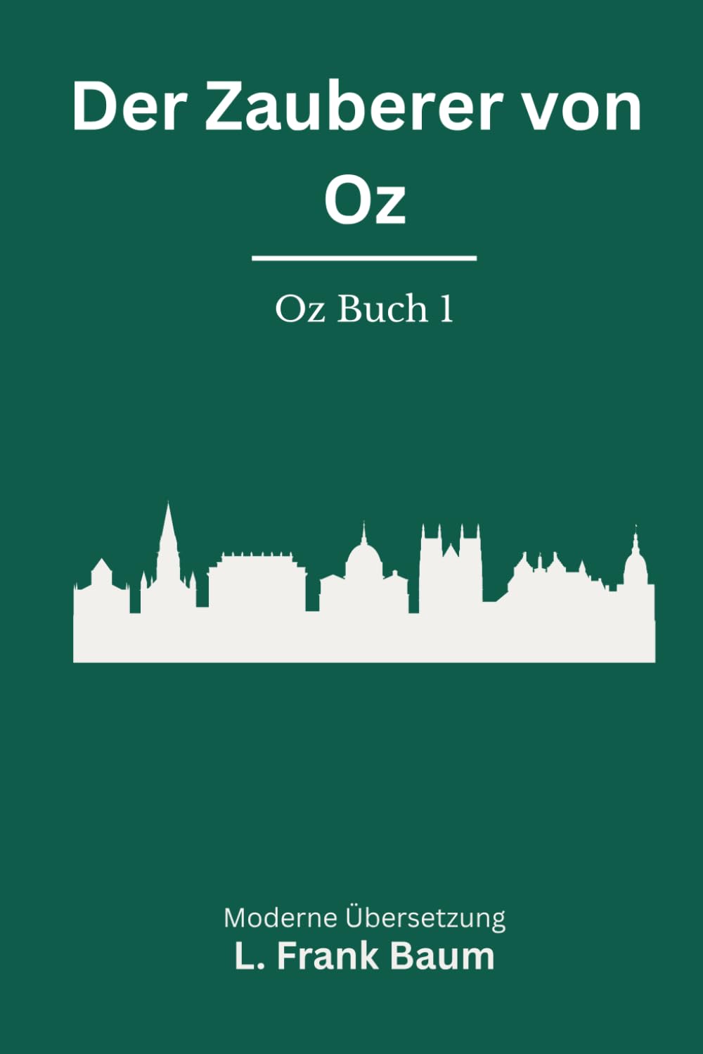 Der Zauberer von Oz: Der erste Teil des magischen Kinderbuch Klassikers als moderne deutsche Neuübersetzung von L. Frank Baum