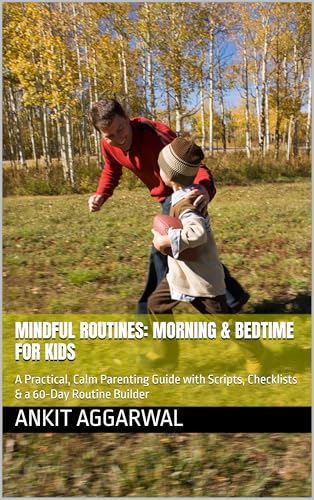 Mindful Routines: Morning & Bedtime for Kids: A Practical, Calm Parenting Guide with Scripts, Checklists & a 60‑Day Routine Builder