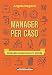 Manager Per Caso. Guida Alla Sopravvivenza In Azienda - 3