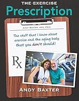 The Exercise Prescription: the stuff that I know about exercise and the aging body that you don't 1546452974 Book Cover