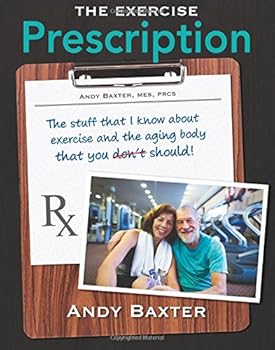Paperback The Exercise Prescription: the stuff that I know about exercise and the aging body that you don't Book
