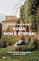 Roma non è eterna. Vita, morte e bellezza di una città 8832963930 Book Cover