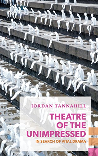 Theatre of the Unimpressed: In Search of Vital Drama (Exploded Views) Theatre of the Unimpressed: In Search of Vital Drama (Exploded Views)