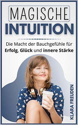 Magische Intuition: Die Macht der Bauchgefühle für Erfolg, Glück und innere Stärke (German Edition)