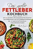 Das große Fettleber Kochbuch: Mit 150 leckeren und schmackhaften Rezepten zur Vorbeugung von Fettleberbeschwerden! Inkl. 14 Tage Entgiftungsplan und Ernährungsratgeber! - Martha Bergmann 