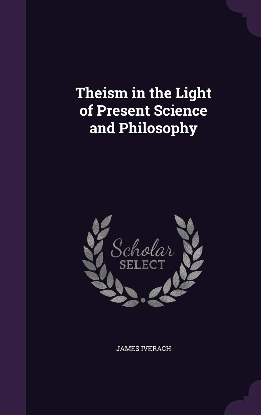 Theism in the Light of Present Science and Philosophy