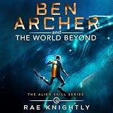Ben Archer and the World Beyond: The Alien Skill Series, Book 4
