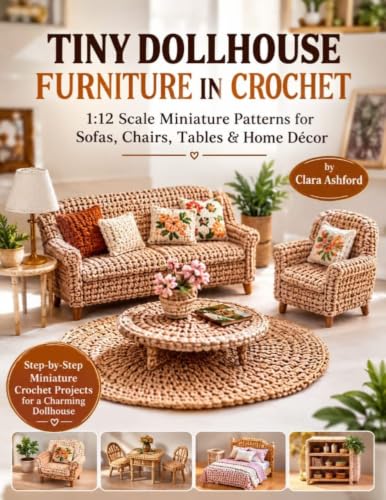 TINY DOLLHOUSE FURNITURE IN CROCHET: 1:12 Scale Miniature Patterns for Sofas, Chairs, Tables & Home Décor