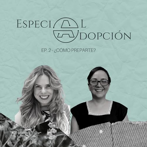Couverture de Ep. 2 - ESPECIAL ADOPCI&Oacute;N - &iquest;C&oacute;mo preparte?