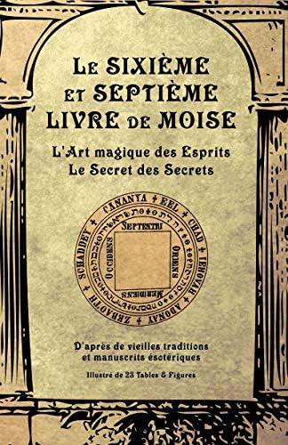 Le Sixième et Septième Livre de Moise: L'Art magique des Esprits. Le Secret des Secrets (French Edition)