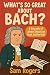 What's So Great About Bach?: A Biography of Johann Sebastian Bach Just for Kids!