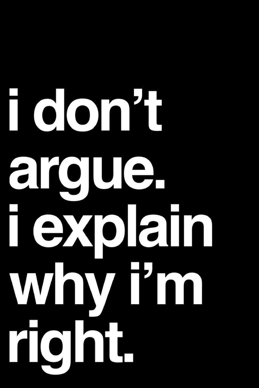 I Don't Argue I Explain Why I'm Right: Funny 110-Page Blank Lined Journal Perfect For Office Gift Idea