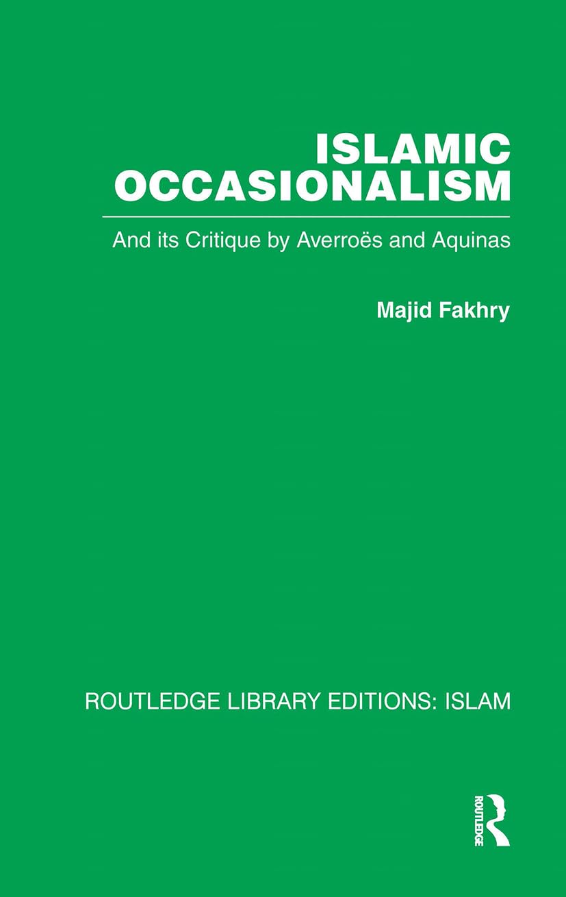 Islamic Occasionalism: and its critique by Averroes and Aquinas