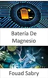  Batería De Magnesio: Avance para reemplazar el litio en las baterías (Tecnologías Emergentes En Energía [Spanish] nº 16)