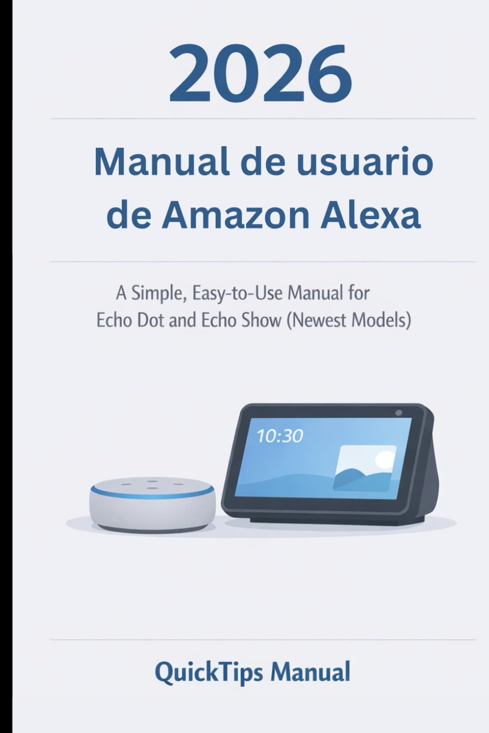 Guía del usuario de Amazon Alexa 2026: Guía para principiantes sobre la configuración de Echo Dot y Echo Show, comandos inteligentes, controles de ... para personas mayores y nuevos usuarios.