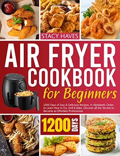 AIR FRYER COOKBOOK FOR BEGINNERS: 1200 Days of Easy & Delicious Recipes, in Alphabetic Order, to Lea