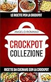  Crockpot Collezione: Le Ricette Per La Crockpot: Ricette da cucinare con la Crockpot