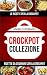 Crockpot Collezione: Le Ricette Per La Crockpot: Ricette da cucinare con la Crockpot (Italian Edition)