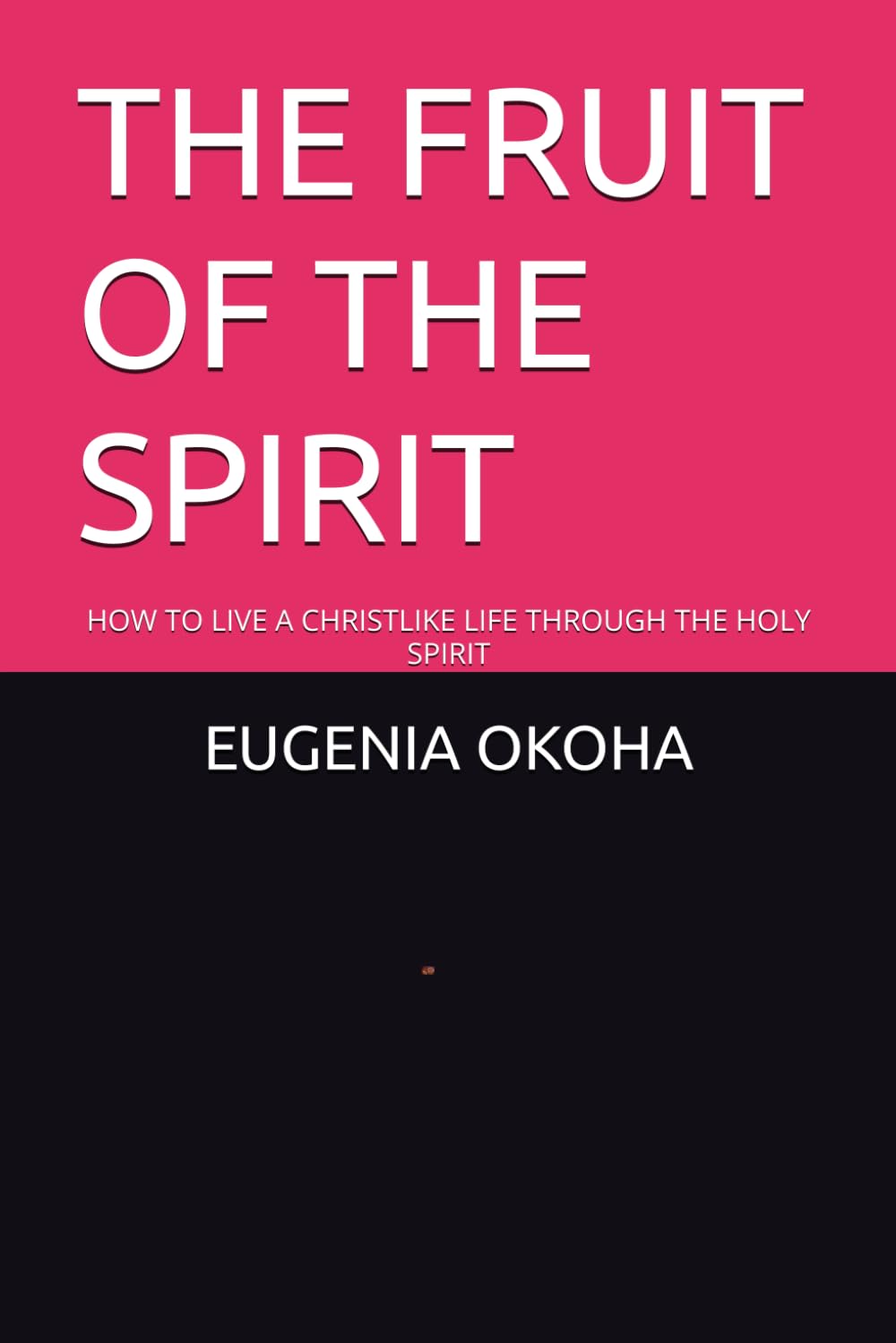 THE FRUIT OF THE SPIRIT: HOW TO LIVE A CHRISTLIKE LIFE THROUGH THE HOLY SPIRIT