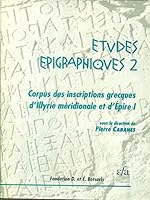 Corpus Des Inscriptions Grecques d'Illyrie Meridionale Et d'Epire 1.2: Inscriptions d'Epidamne-Dyrrhachion Et d'Apollonia: A. Inscriptions d'Apollonia 2869580940 Book Cover