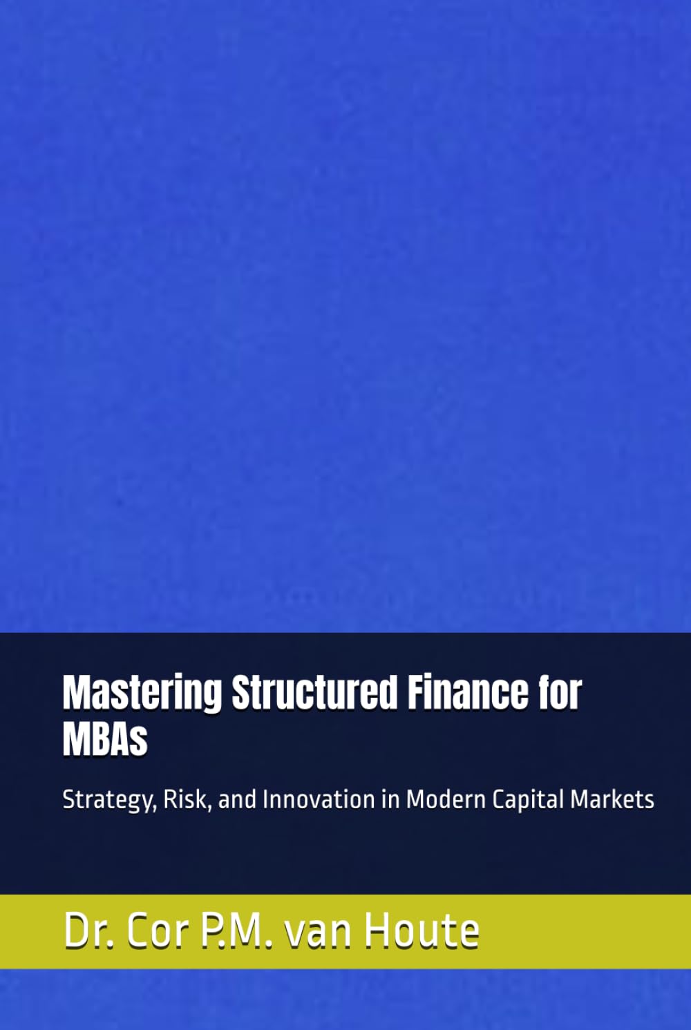 Mastering Structured Finance for MBAs: Strategy, Risk, and Innovation in Modern Capital Markets (MBA Self-Study Intelligence Series)