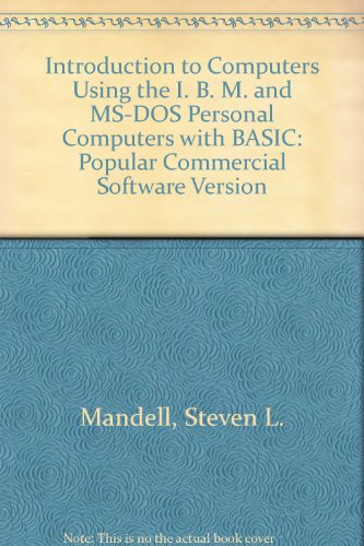 Introduction to Computers Using the IBM and MS-DOS PCs With Basic: Popular Commercial Software Version for Microsoft...