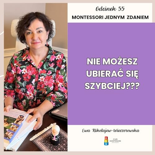 Montessori jednym zdaniem - &ldquo;Nie możesz ubierać się szybciej???&rdquo; - Odcinek 55