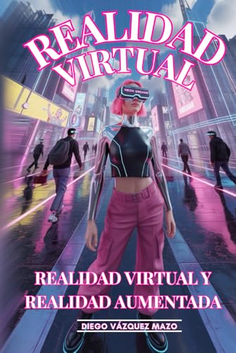 Realidades Inmersivas: Realidad Virtual y Realidad Aumentada que transforman industrias: Desarrollo, Aplicaciones y Oportunidades de Negocio en la Realidad Virtual y Realidad Aumentada del Futuro