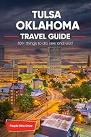 The Expert's Travel Guide to Tulsa, Oklahoma: 101+ Things to See, Do and Visit! B0CM6HG4N9 Book Cover