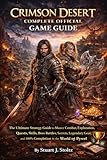 Crimson Desert Complete Official Game Guide: The Ultimate Strategy Guide to Master Combat, Exploration, Quests, Skills, Boss Battles, Secrets, Legendary ... and 100% Completion in the World of Pywel