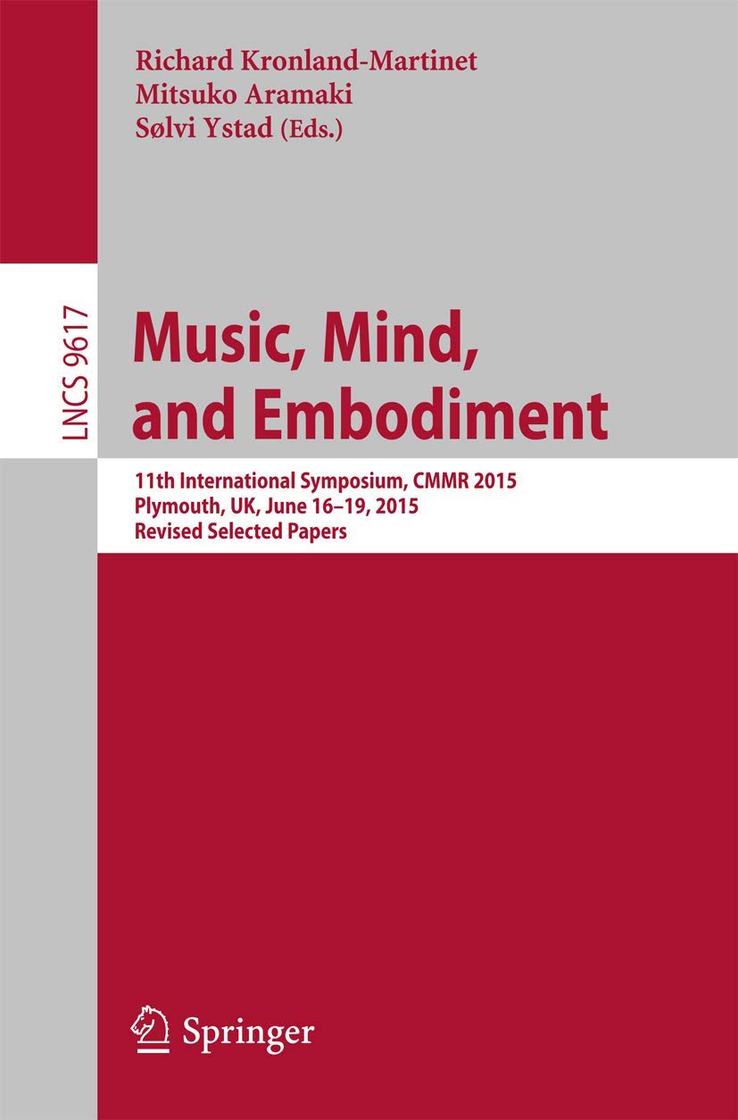Music, Mind, and Embodiment: 11th International Symposium, CMMR 2015, Plymouth, UK, June 16-19, 2015, Revised Selected Papers (Information Systems and