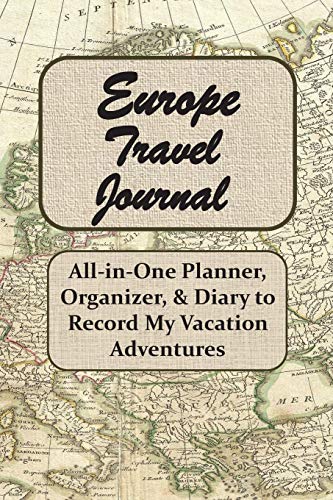 Europe Travel Journal: All-in-One Planner, Organizer, & Diary to Record My Daily Vacation...
