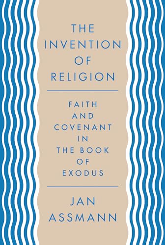 The Invention of Religion: Faith and Covenant in the Book of Exodus