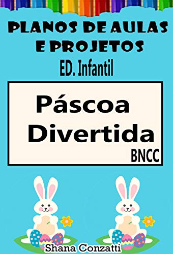 Páscoa Ed. Infantil - Planos de Aulas BNCC (Projetos Pedagógicos - BNCC)