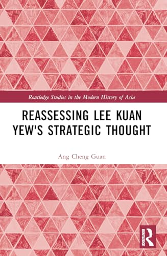 Reassessing Lee Kuan Yew's Strategic Thought (Routledge Studies in the Modern History of Asia)