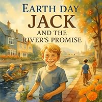 Earth Day: Jack and the River's Promise: A Storybook for Kids About a Young Boy’s Journey to Save the Earth B0F5MXDTVG Book Cover