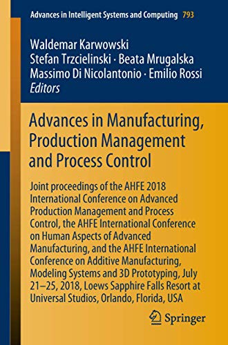Advances in Manufacturing, Production Management and Process Control: Joint proceedings of the AHFE 2018 International Conference on Advanced ... in Intelligent Systems and Computing, 793)